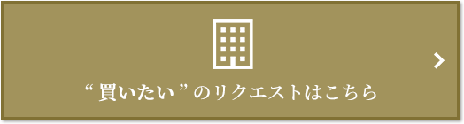 “買いたい” のリクエスト｜ザ・パークハウス本郷